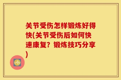 关节受伤怎样锻炼好得快(关节受伤后如何快速康复？锻炼技巧分享)