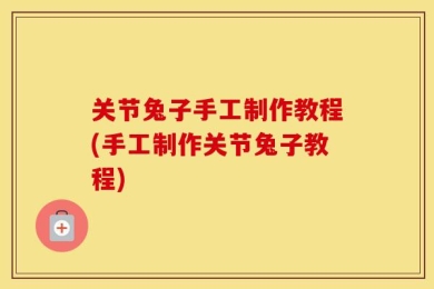 关节兔子手工制作教程(手工制作关节兔子教程)