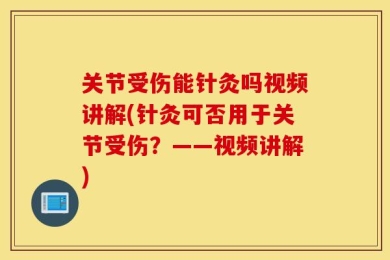 关节受伤能针灸吗视频讲解(针灸可否用于关节受伤？——视频讲解)