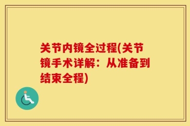 关节内镜全过程(关节镜手术详解：从准备到结束全程)