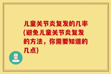 儿童关节炎复发的几率(避免儿童关节炎复发的方法，你需要知道的几点)