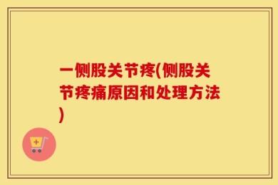 一侧股关节疼(侧股关节疼痛原因和处理方法)