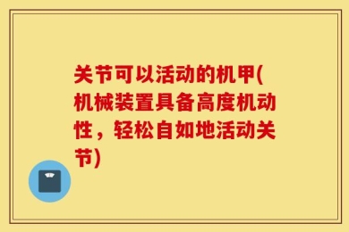 关节可以活动的机甲(机械装置具备高度机动性，轻松自如地活动关节)