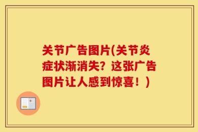 关节广告图片(关节炎症状渐消失？这张广告图片让人感到惊喜！)