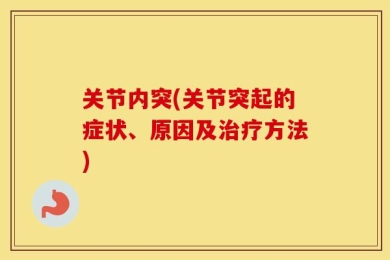 关节内突(关节突起的症状、原因及治疗方法)