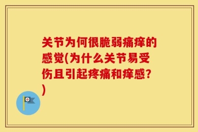 关节为何很脆弱痛痒的感觉(为什么关节易受伤且引起疼痛和痒感？)