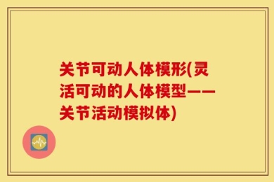 关节可动人体模形(灵活可动的人体模型——关节活动模拟体)