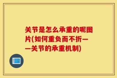 关节是怎么承重的呢图片(如何重负而不折——关节的承重机制)