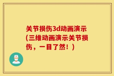 关节损伤3d动画演示(三维动画演示关节损伤，一目了然！)