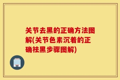 关节去黑的正确方法图解(关节色素沉着的正确祛黑步骤图解)