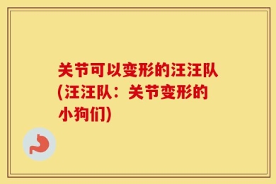 关节可以变形的汪汪队(汪汪队：关节变形的小狗们)