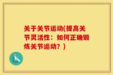关于关节运动(提高关节灵活性：如何正确锻炼关节运动？)