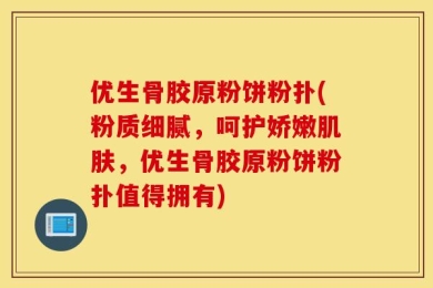 优生骨胶原粉饼粉扑(粉质细腻，呵护娇嫩肌肤，优生骨胶原粉饼粉扑值得拥有)