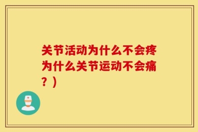 关节活动为什么不会疼为什么关节运动不会痛？)