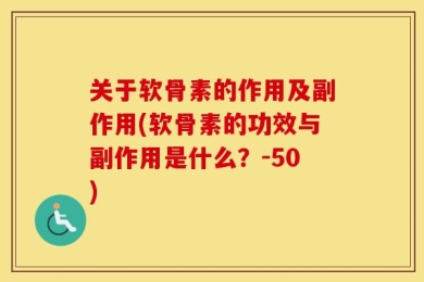 关于软骨素的作用及副作用(软骨素的功效与副作用是什么？-50)
