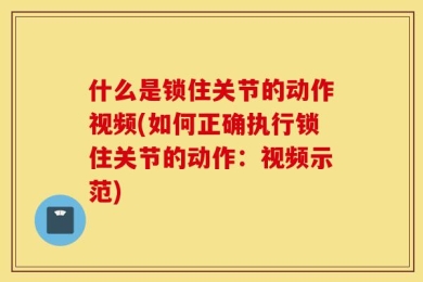 什么是锁住关节的动作视频(如何正确执行锁住关节的动作：视频示范)