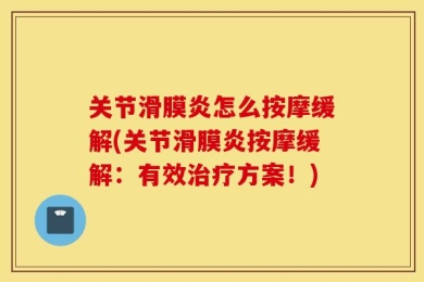 关节滑膜炎怎么按摩缓解(关节滑膜炎按摩缓解：有效治疗方案！)