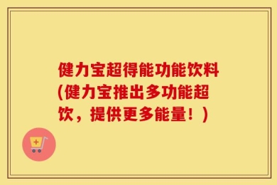 健力宝超得能功能饮料(健力宝推出多功能超饮，提供更多能量！)
