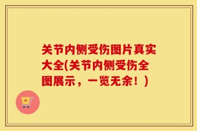 关节内侧受伤图片真实大全(关节内侧受伤全图展示，一览无余！)