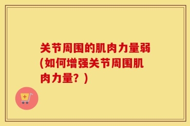 关节周围的肌肉力量弱(如何增强关节周围肌肉力量？)