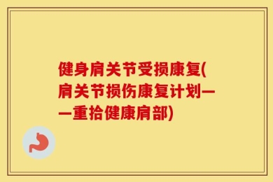 健身肩关节受损康复(肩关节损伤康复计划——重拾健康肩部)
