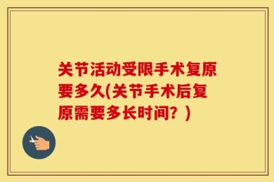 关节活动受限手术复原要多久(关节手术后复原需要多长时间？)