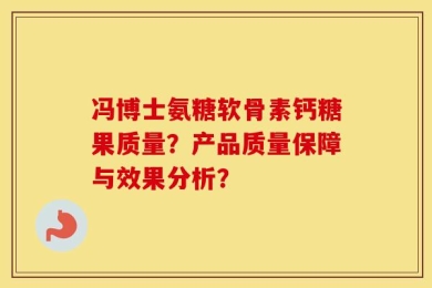 冯博士氨糖软骨素钙糖果质量？产品质量保障与效果分析？