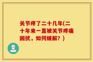 关节疼了二十几年(二十年来一直被关节疼痛困扰，如何缓解？)