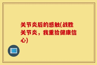 关节炎后的感触(战胜关节炎，我重拾健康信心)
