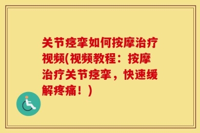 关节痉挛如何按摩治疗视频(视频教程：按摩治疗关节痉挛，快速缓解疼痛！)