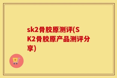 sk2骨胶原测评(SK2骨胶原产品测评分享)