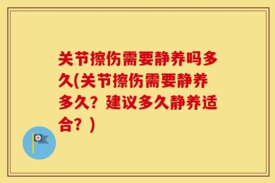 关节擦伤需要静养吗多久(关节擦伤需要静养多久？建议多久静养适合？)