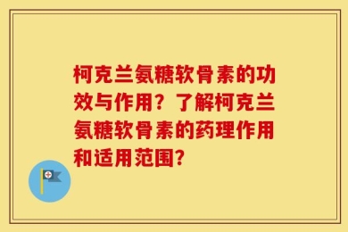 柯克兰氨糖软骨素的功效与作用？了解柯克兰氨糖软骨素的药理作用和适用范围？