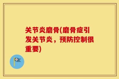 关节炎磨骨(磨骨症引发关节炎，预防控制很重要)