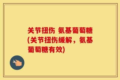 关节扭伤 氨基葡萄糖(关节扭伤缓解，氨基葡萄糖有效)