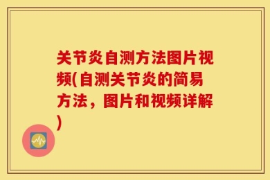 关节炎自测方法图片视频(自测关节炎的简易方法，图片和视频详解)