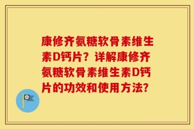 康修齐氨糖软骨素维生素D钙片？详解康修齐氨糖软骨素维生素D钙片的功效和使用方法？
