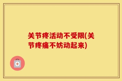 关节疼活动不受限(关节疼痛不妨动起来)