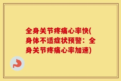 全身关节疼痛心率快(身体不适症状预警：全身关节疼痛心率加速)
