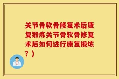 关节骨软骨修复术后康复锻炼关节骨软骨修复术后如何进行康复锻炼？)