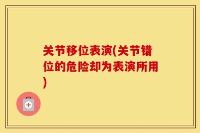 关节移位表演(关节错位的危险却为表演所用)