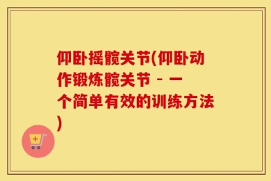 仰卧摇髋关节(仰卧动作锻炼髋关节 - 一个简单有效的训练方法)
