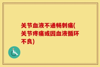 关节血液不通畅刺痛(关节疼痛或因血液循环不良)