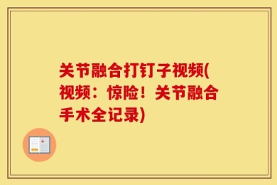 关节融合打钉子视频(视频：惊险！关节融合手术全记录)
