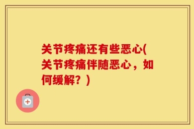 关节疼痛还有些恶心(关节疼痛伴随恶心，如何缓解？)