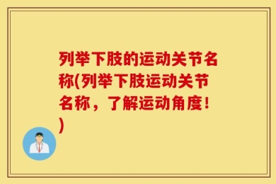 列举下肢的运动关节名称(列举下肢运动关节名称，了解运动角度！)