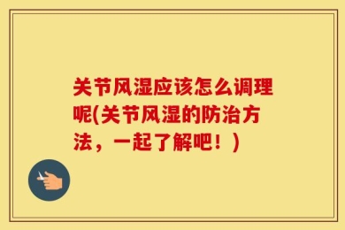 关节风湿应该怎么调理呢(关节风湿的防治方法，一起了解吧！)
