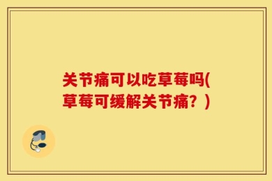 关节痛可以吃草莓吗(草莓可缓解关节痛？)