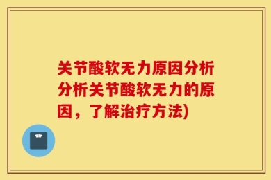 关节酸软无力原因分析分析关节酸软无力的原因，了解治疗方法)
