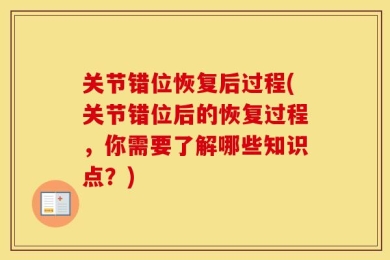 关节错位恢复后过程(关节错位后的恢复过程，你需要了解哪些知识点？)
